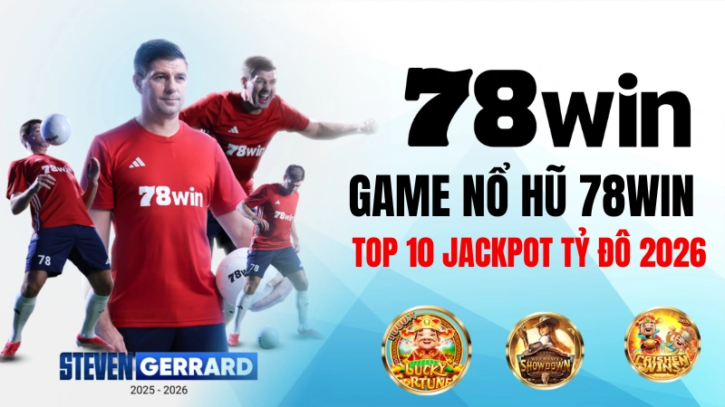 Game nổ hũ 78WIN: top 10 jackpot tỷ đô 2026